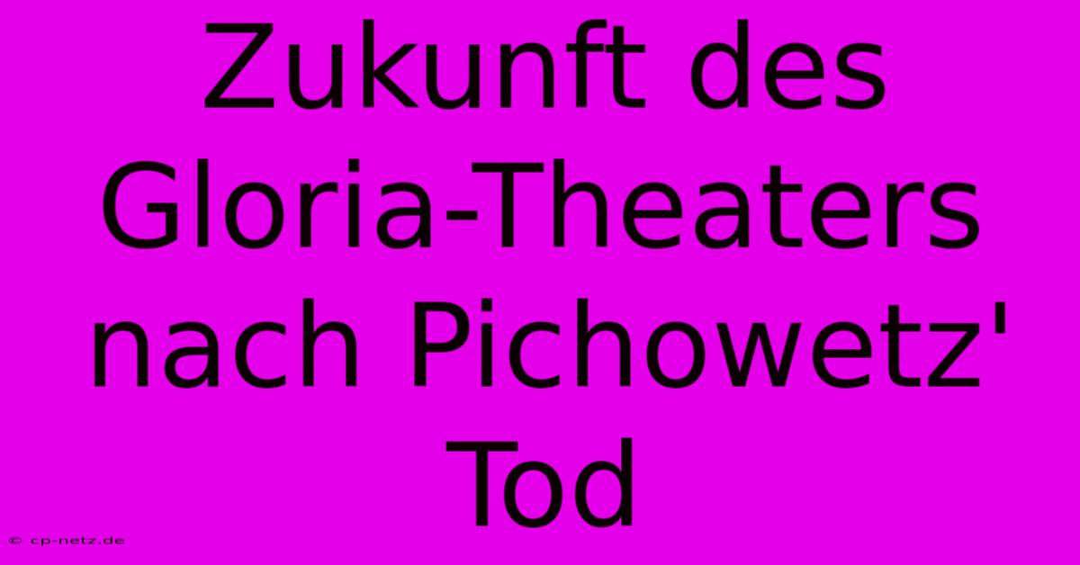 Zukunft Des Gloria-Theaters Nach Pichowetz' Tod