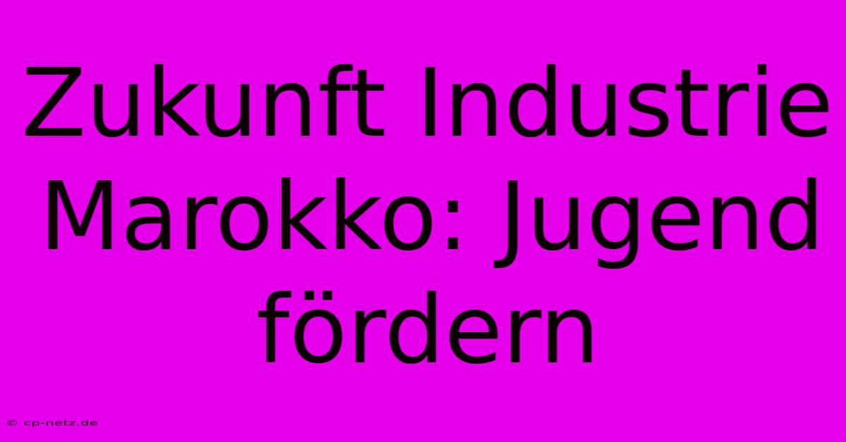 Zukunft Industrie Marokko: Jugend Fördern