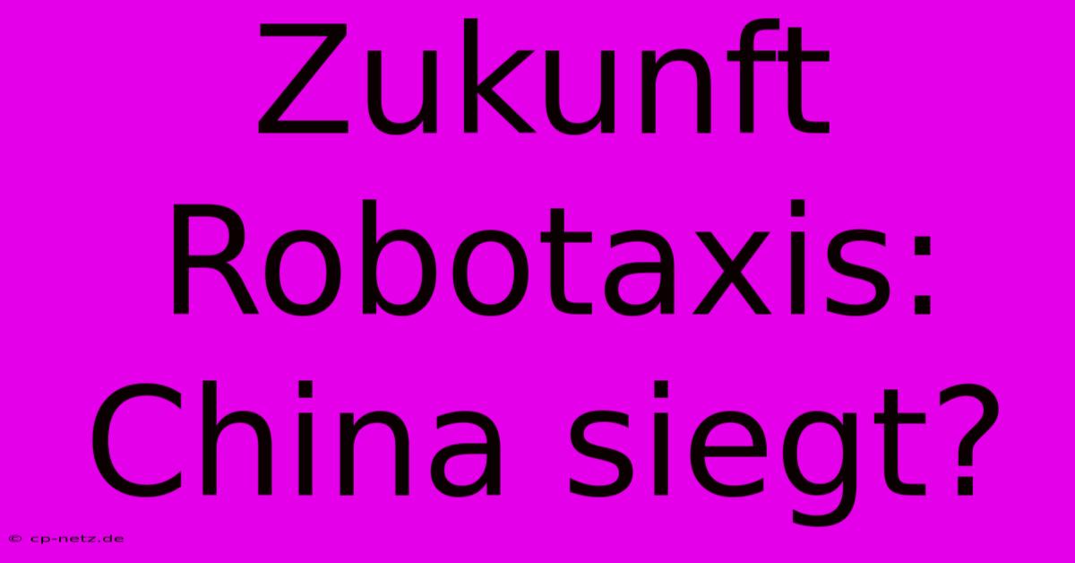 Zukunft Robotaxis: China Siegt?