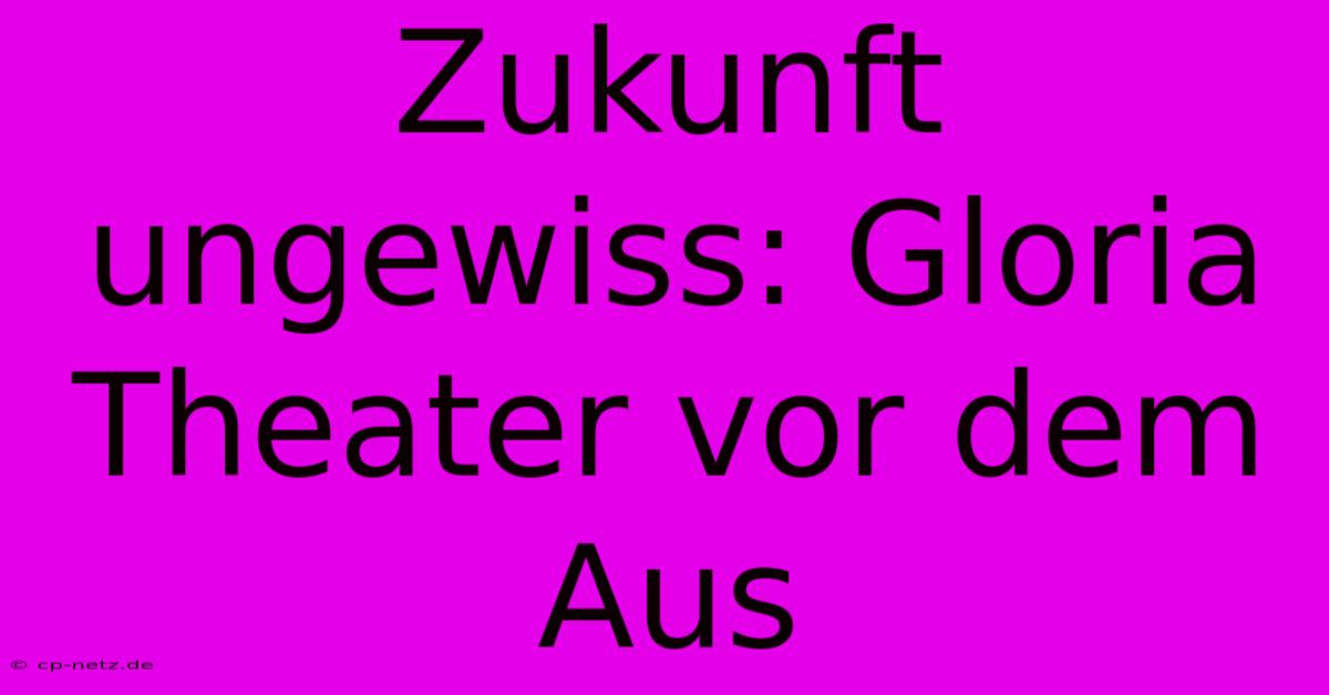 Zukunft Ungewiss: Gloria Theater Vor Dem Aus