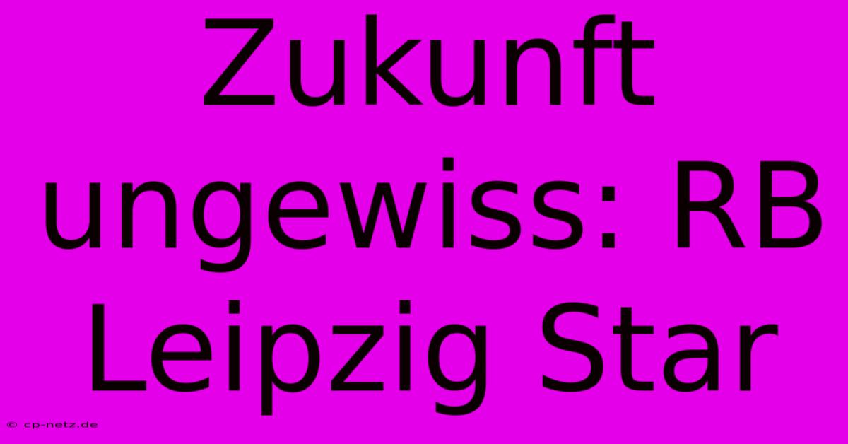 Zukunft Ungewiss: RB Leipzig Star