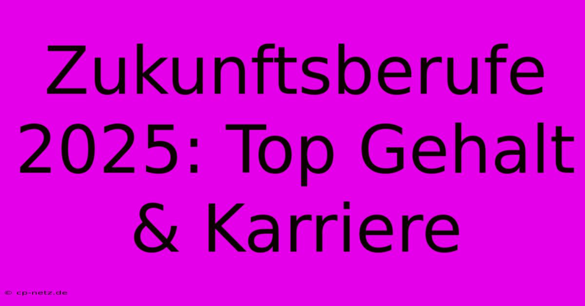 Zukunftsberufe 2025: Top Gehalt & Karriere