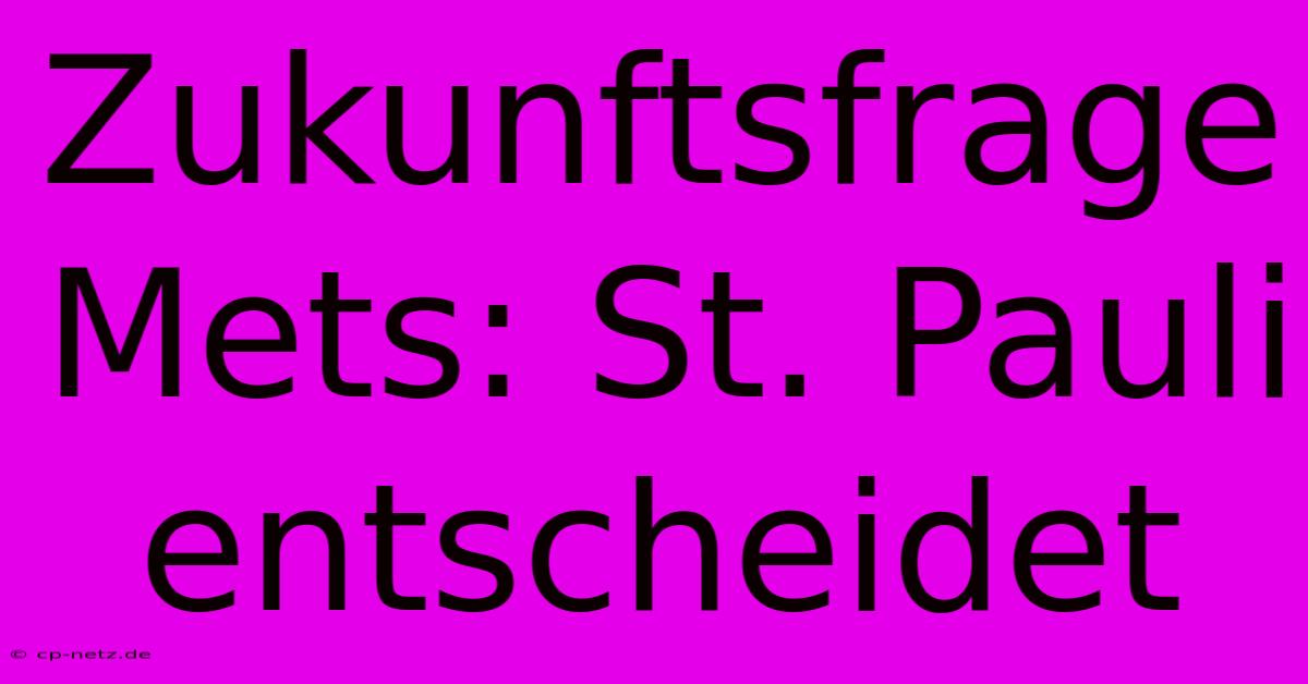 Zukunftsfrage Mets: St. Pauli Entscheidet