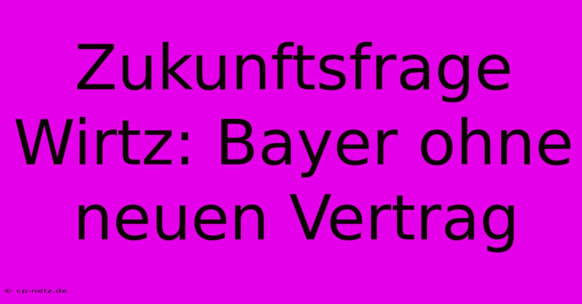 Zukunftsfrage Wirtz: Bayer Ohne Neuen Vertrag