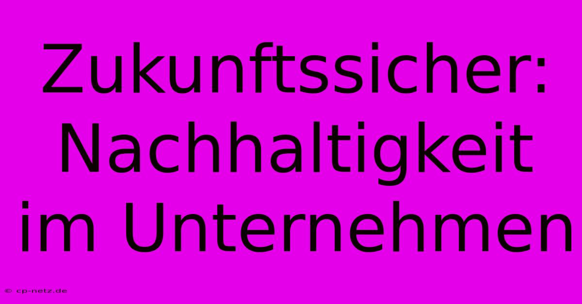 Zukunftssicher: Nachhaltigkeit Im Unternehmen