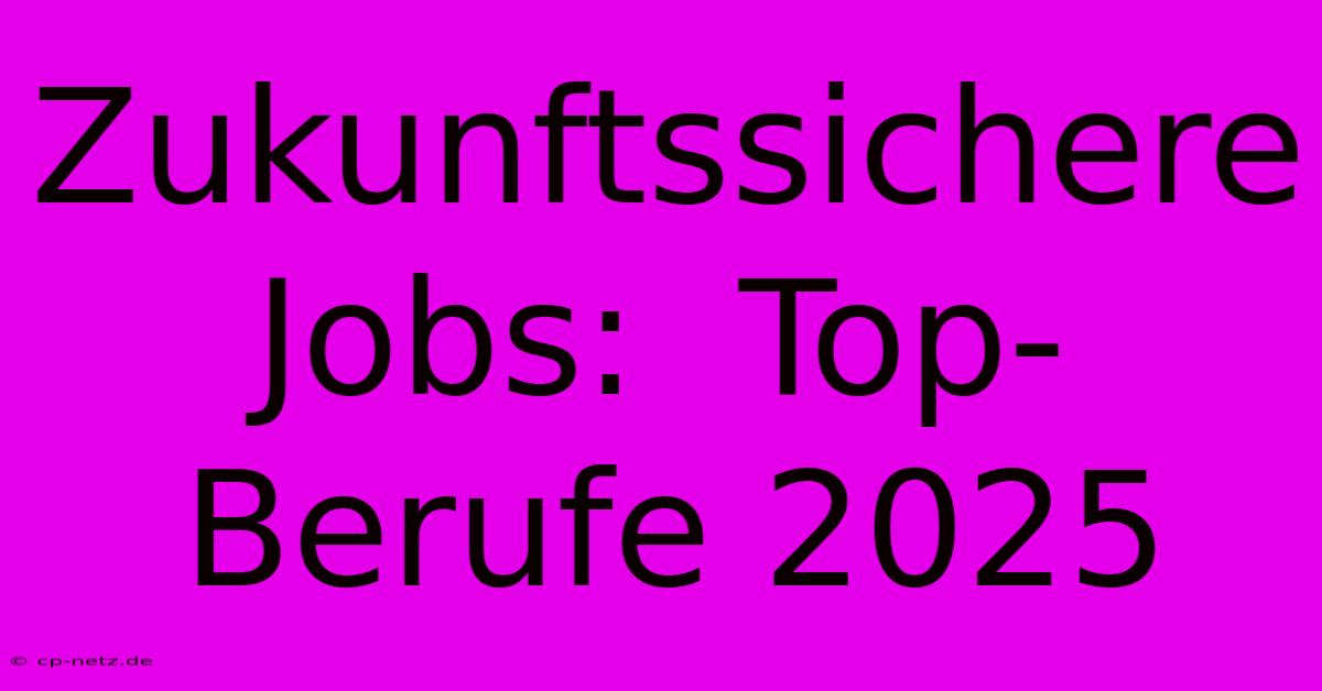 Zukunftssichere Jobs:  Top-Berufe 2025