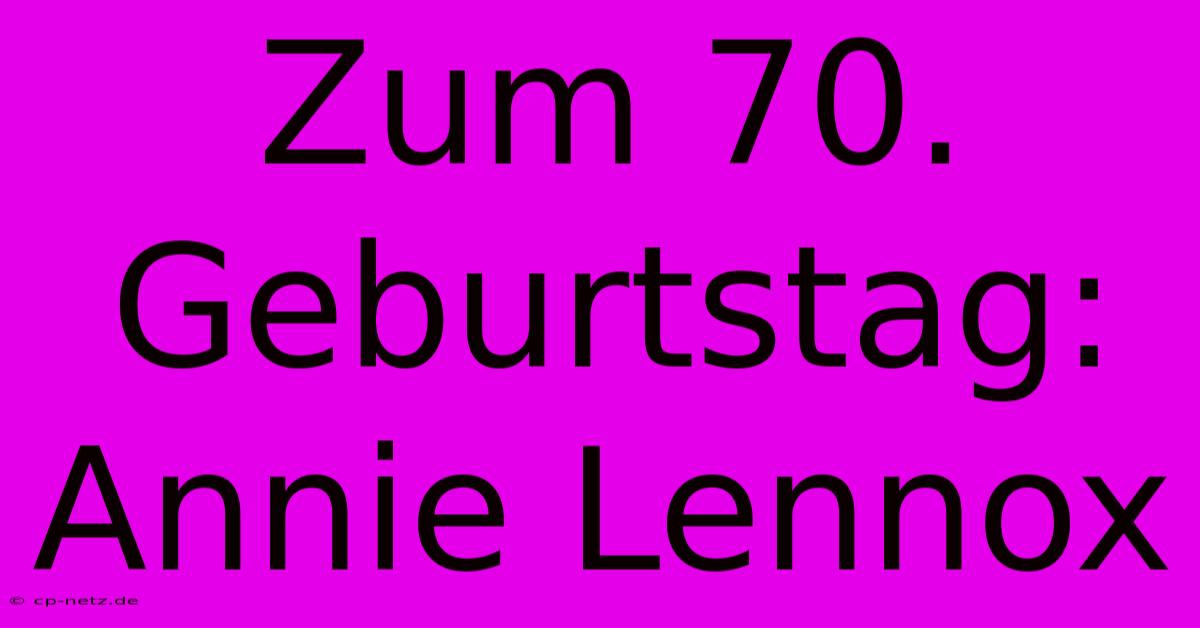 Zum 70. Geburtstag: Annie Lennox