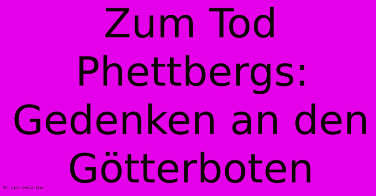 Zum Tod Phettbergs: Gedenken An Den Götterboten