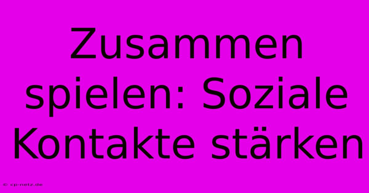 Zusammen Spielen: Soziale Kontakte Stärken