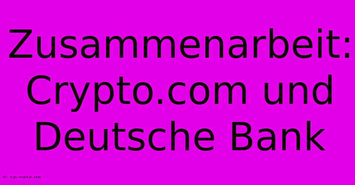 Zusammenarbeit: Crypto.com Und Deutsche Bank