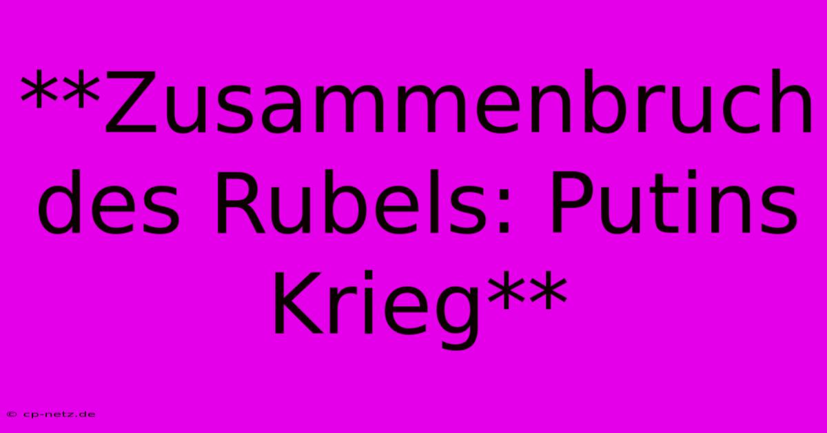 **Zusammenbruch Des Rubels: Putins Krieg**