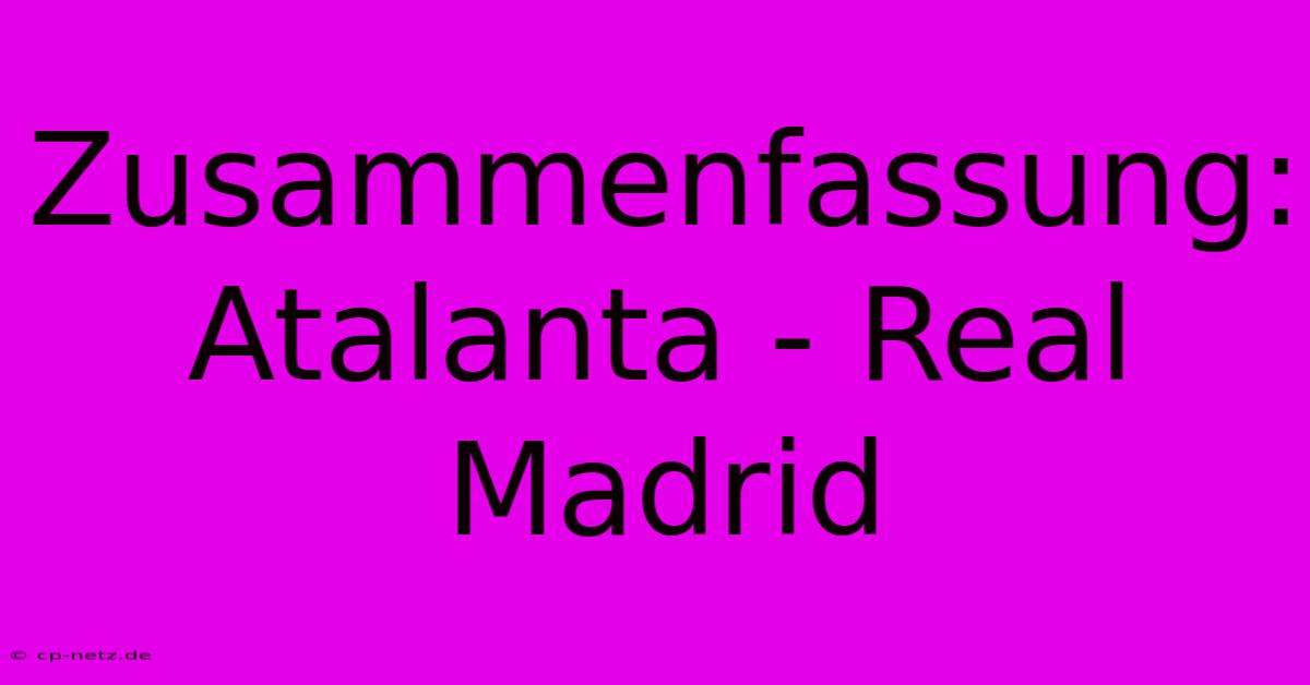 Zusammenfassung: Atalanta - Real Madrid