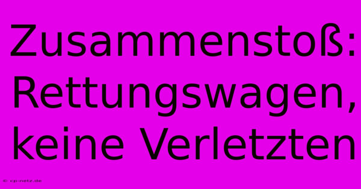 Zusammenstoß: Rettungswagen, Keine Verletzten