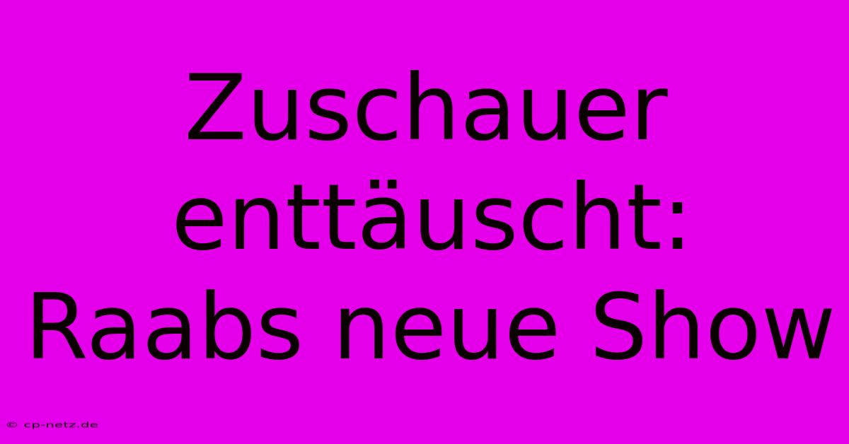 Zuschauer Enttäuscht: Raabs Neue Show