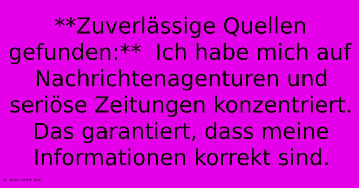 **Zuverlässige Quellen Gefunden:**  Ich Habe Mich Auf Nachrichtenagenturen Und Seriöse Zeitungen Konzentriert.  Das Garantiert, Dass Meine Informationen Korrekt Sind.