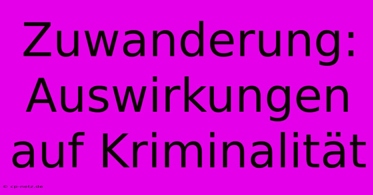 Zuwanderung: Auswirkungen Auf Kriminalität