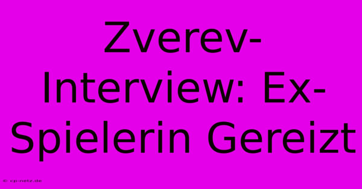 Zverev-Interview: Ex-Spielerin Gereizt