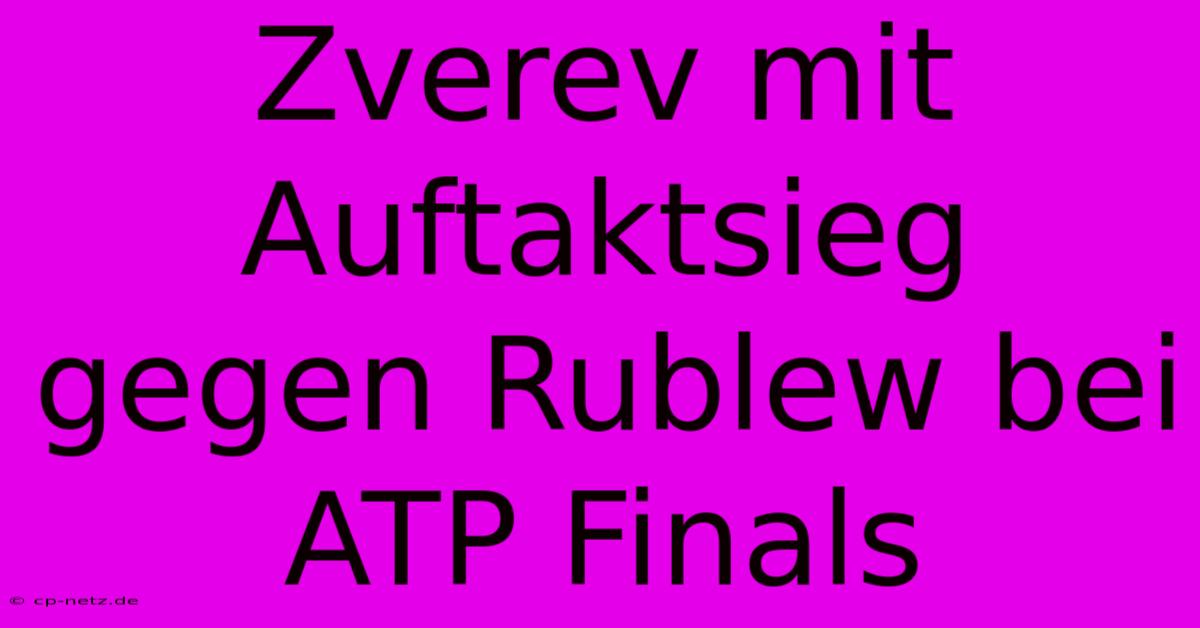 Zverev Mit Auftaktsieg Gegen Rublew Bei ATP Finals 