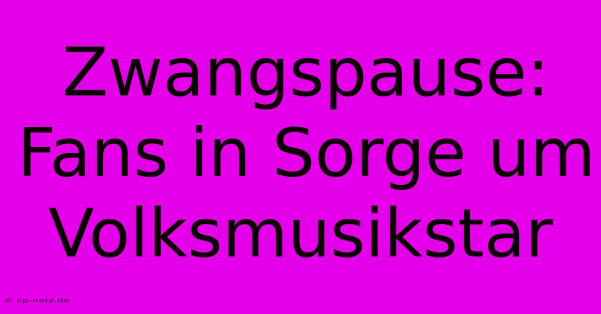 Zwangspause: Fans In Sorge Um Volksmusikstar