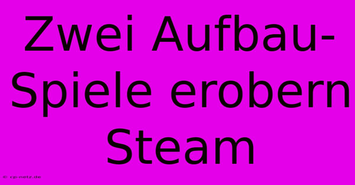 Zwei Aufbau-Spiele Erobern Steam