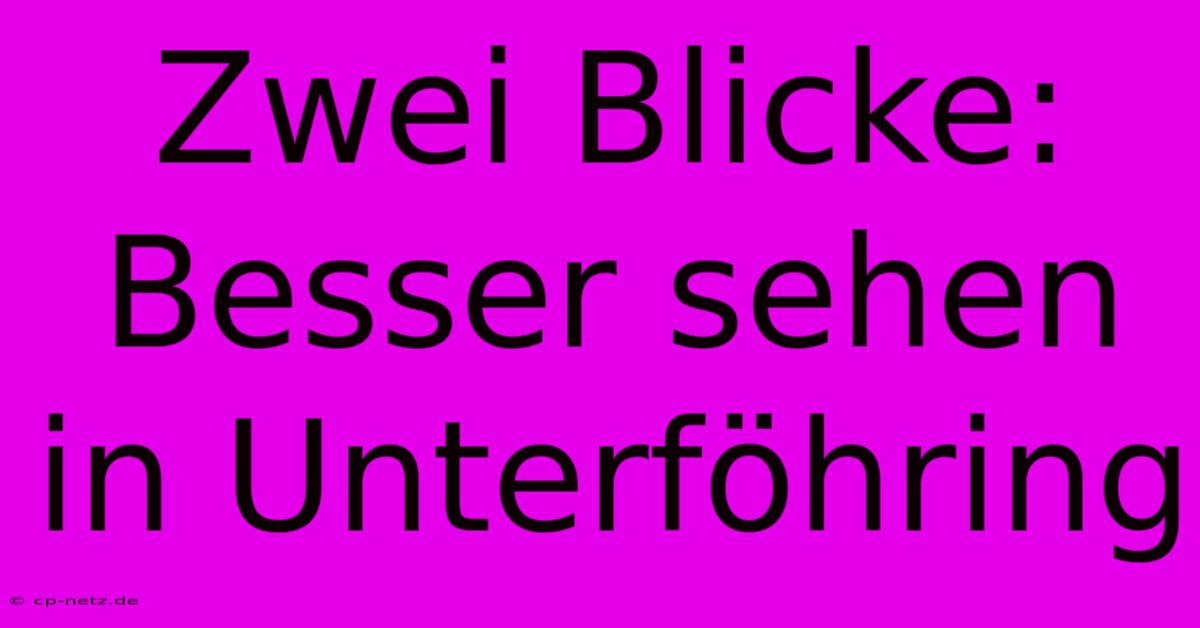 Zwei Blicke: Besser Sehen In Unterföhring