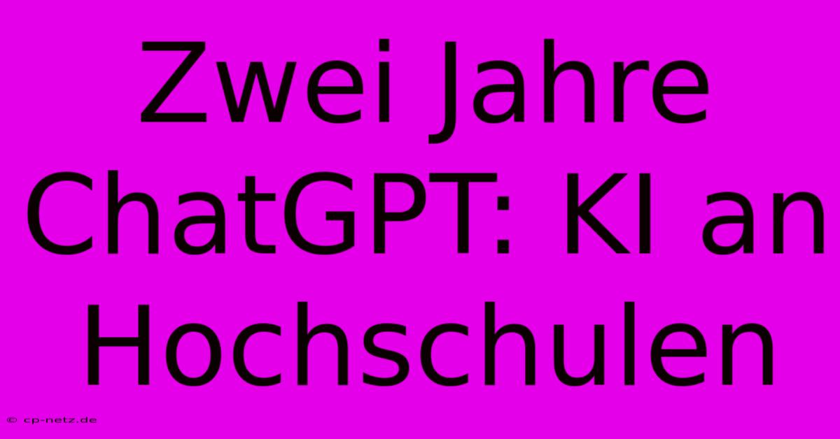 Zwei Jahre ChatGPT: KI An Hochschulen