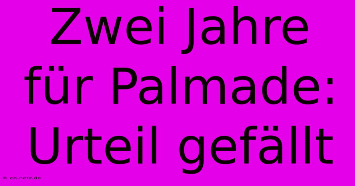 Zwei Jahre Für Palmade: Urteil Gefällt