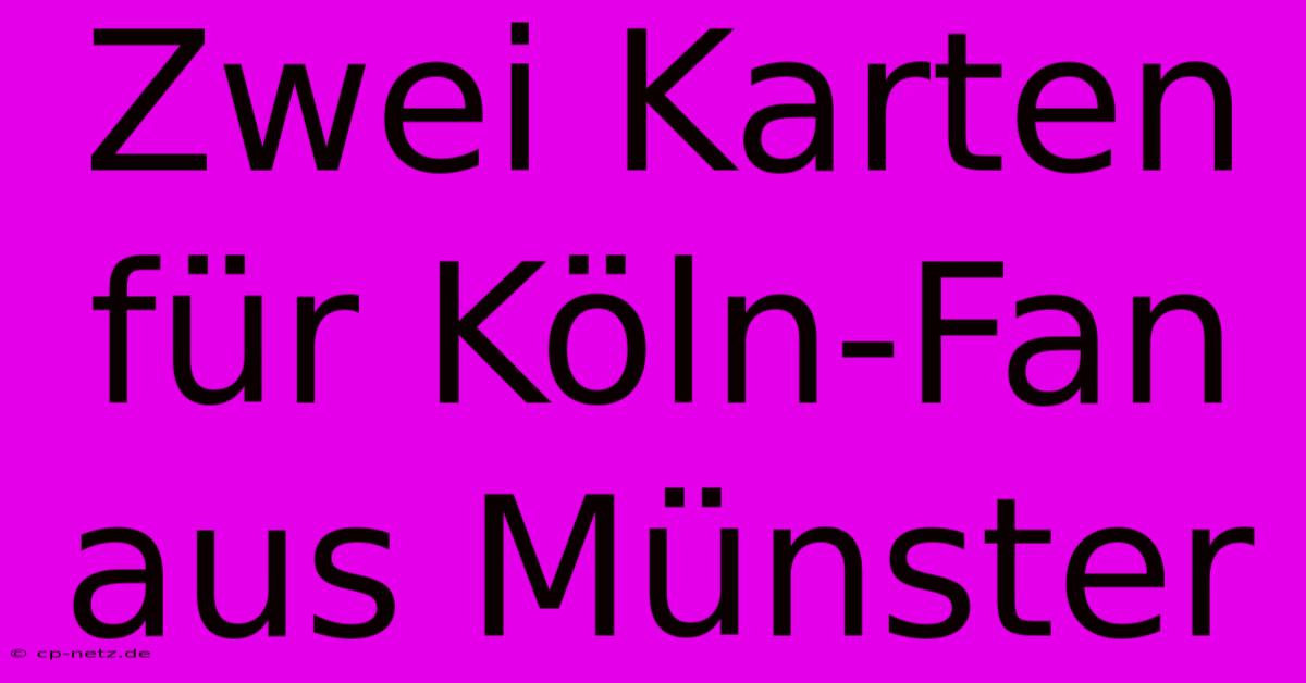 Zwei Karten Für Köln-Fan Aus Münster