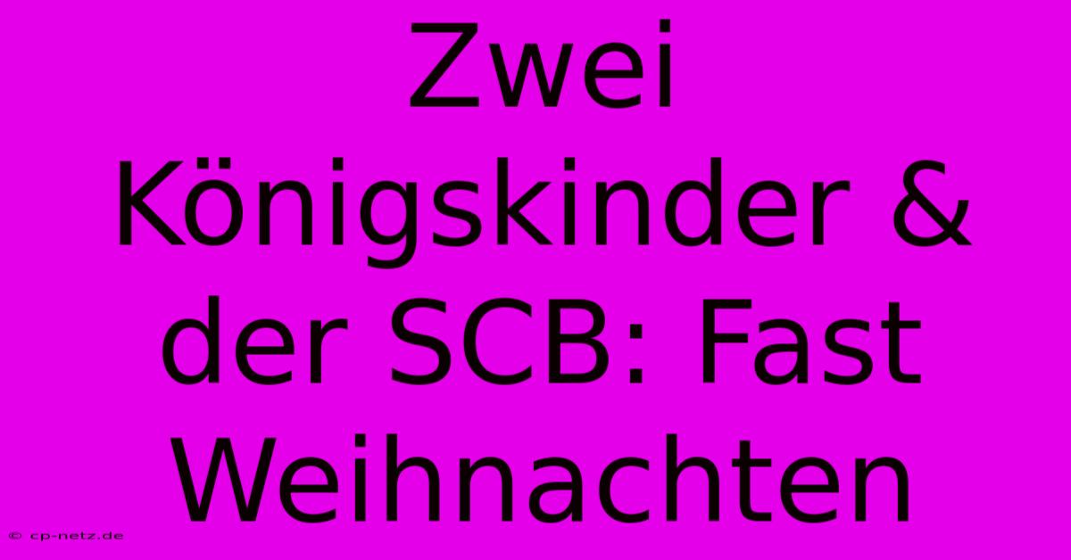 Zwei Königskinder & Der SCB: Fast Weihnachten