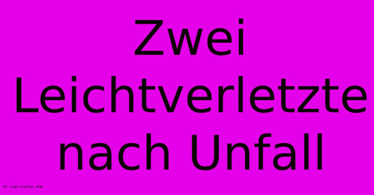 Zwei Leichtverletzte Nach Unfall