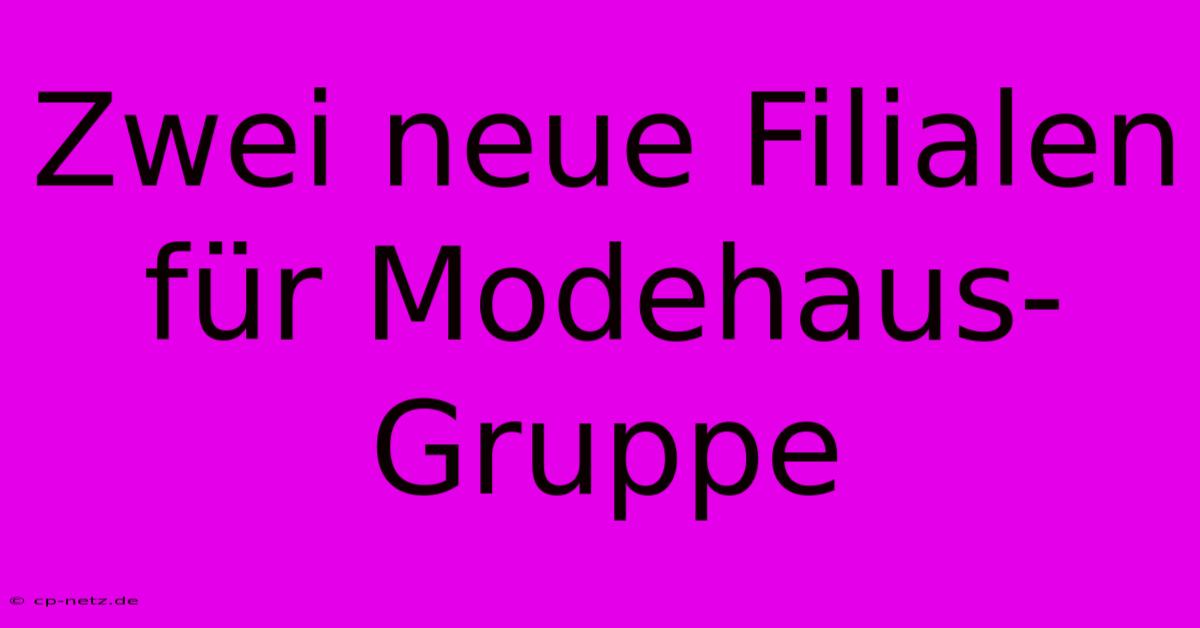 Zwei Neue Filialen Für Modehaus-Gruppe