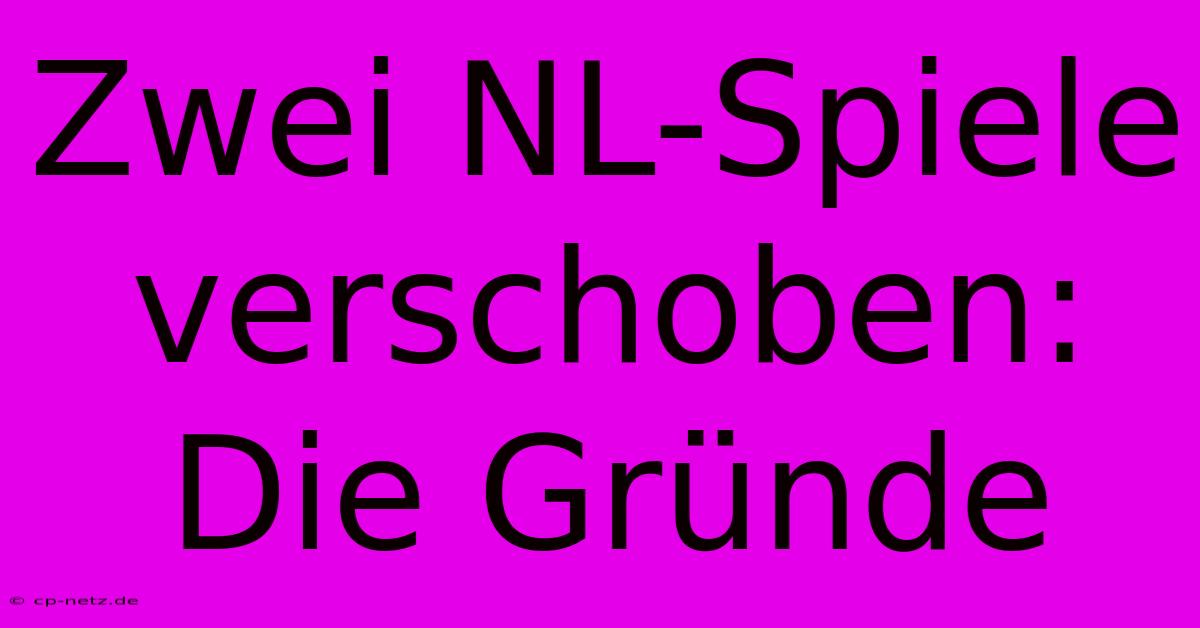 Zwei NL-Spiele Verschoben: Die Gründe