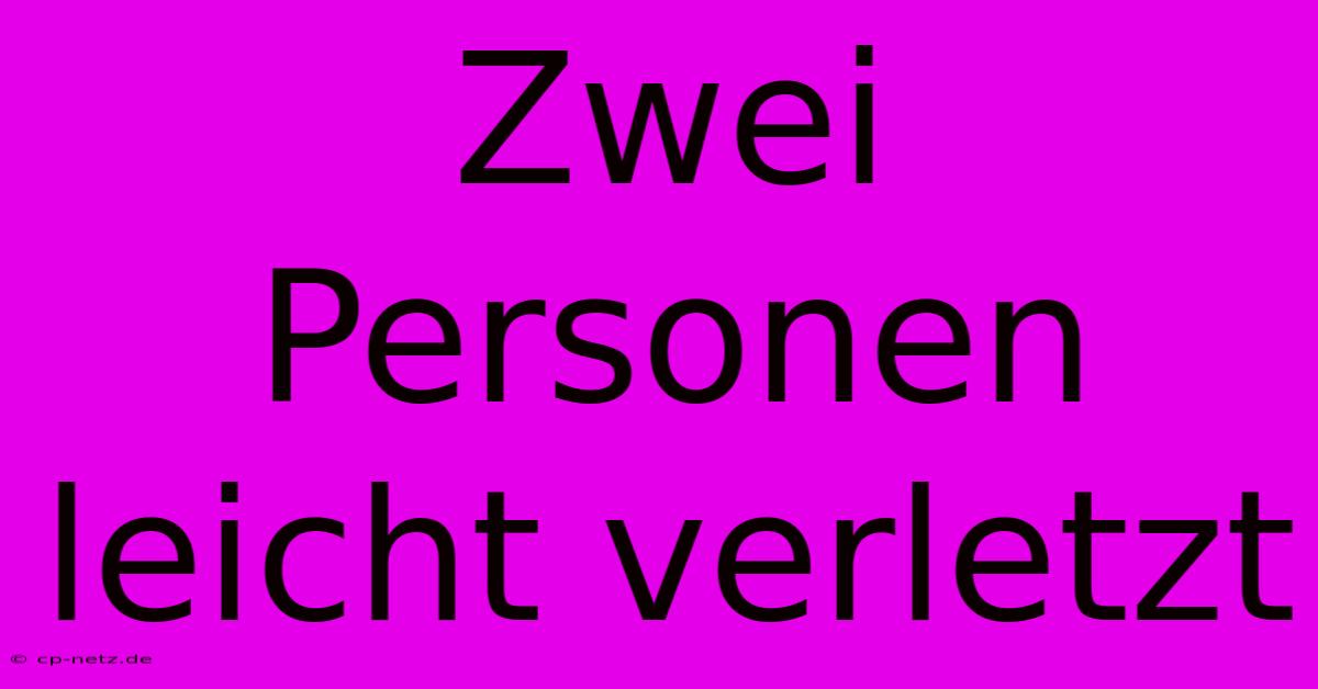 Zwei Personen Leicht Verletzt