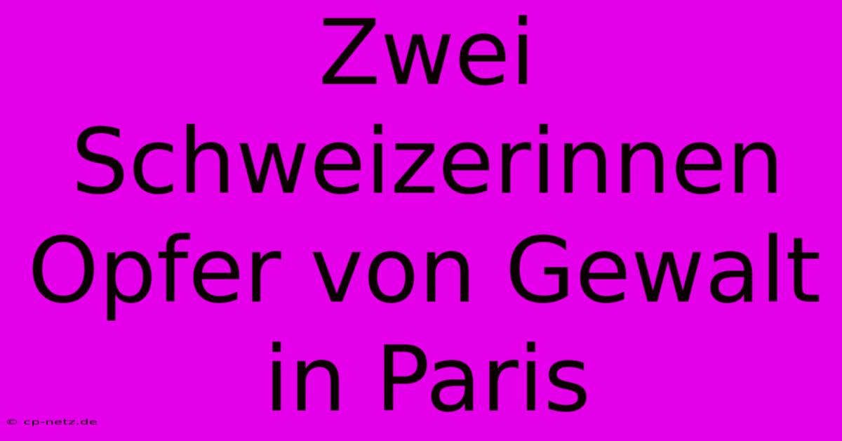 Zwei Schweizerinnen Opfer Von Gewalt In Paris