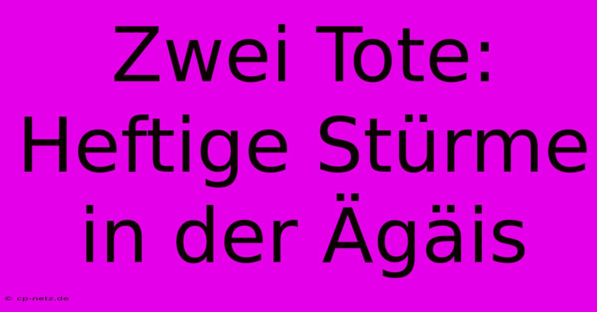 Zwei Tote: Heftige Stürme In Der Ägäis