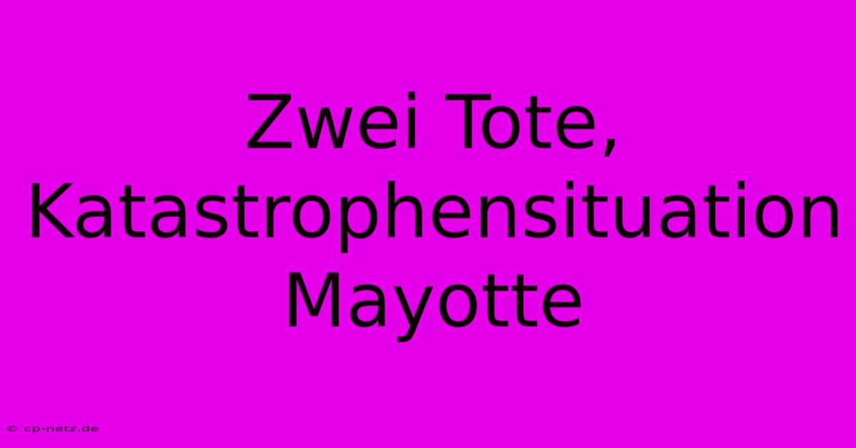 Zwei Tote, Katastrophensituation Mayotte