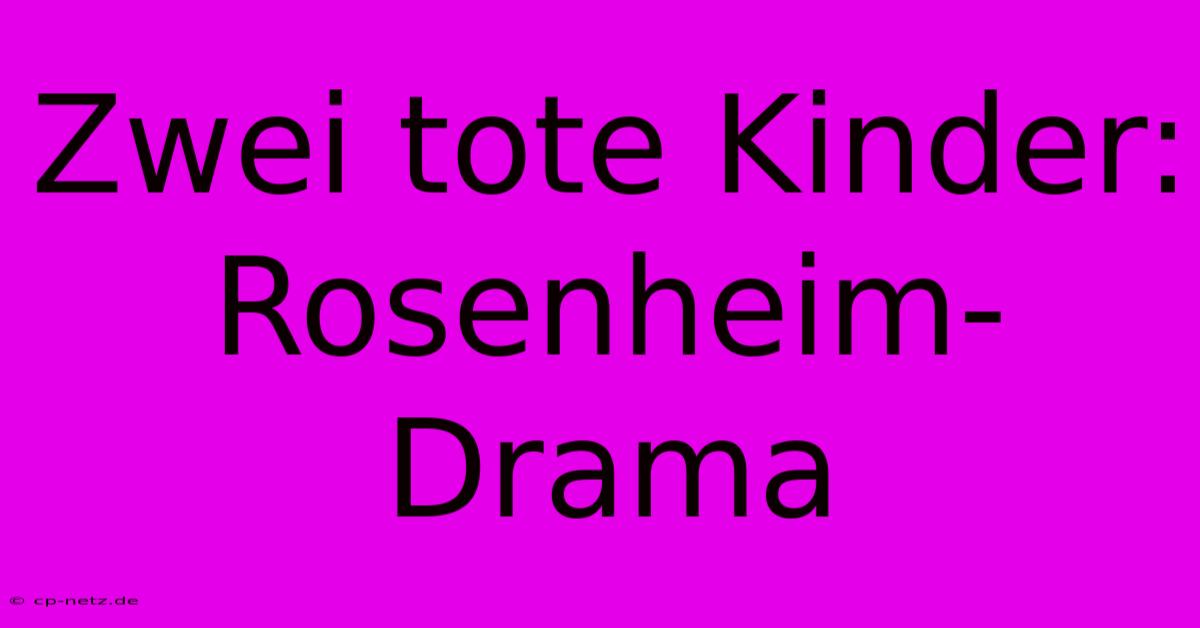 Zwei Tote Kinder: Rosenheim-Drama