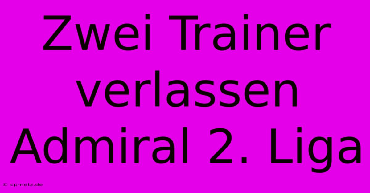 Zwei Trainer Verlassen Admiral 2. Liga