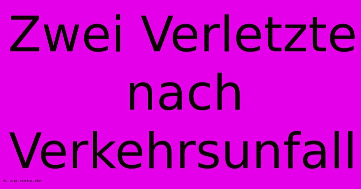 Zwei Verletzte Nach Verkehrsunfall