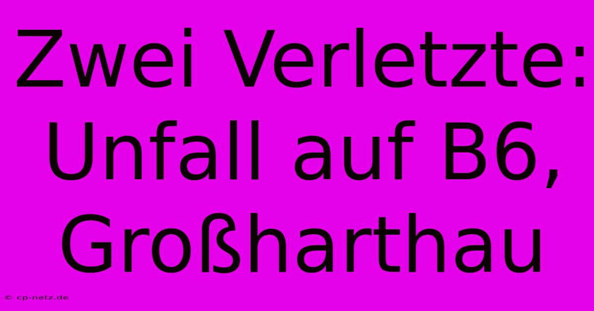 Zwei Verletzte: Unfall Auf B6, Großharthau