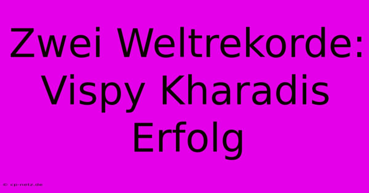 Zwei Weltrekorde: Vispy Kharadis Erfolg