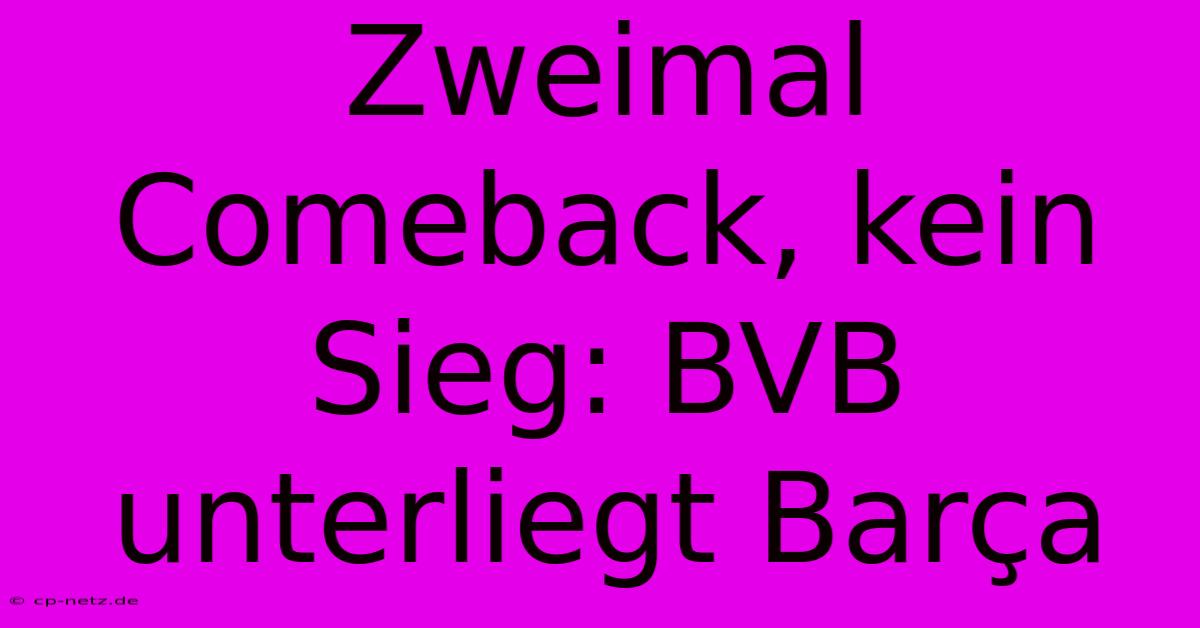 Zweimal Comeback, Kein Sieg: BVB Unterliegt Barça