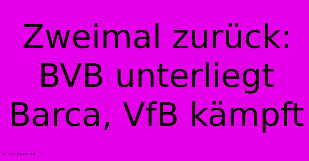 Zweimal Zurück: BVB Unterliegt Barca, VfB Kämpft