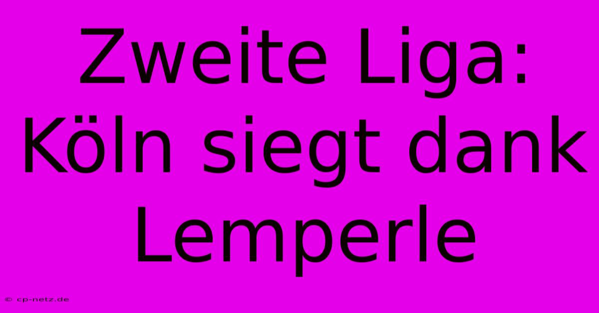 Zweite Liga: Köln Siegt Dank Lemperle