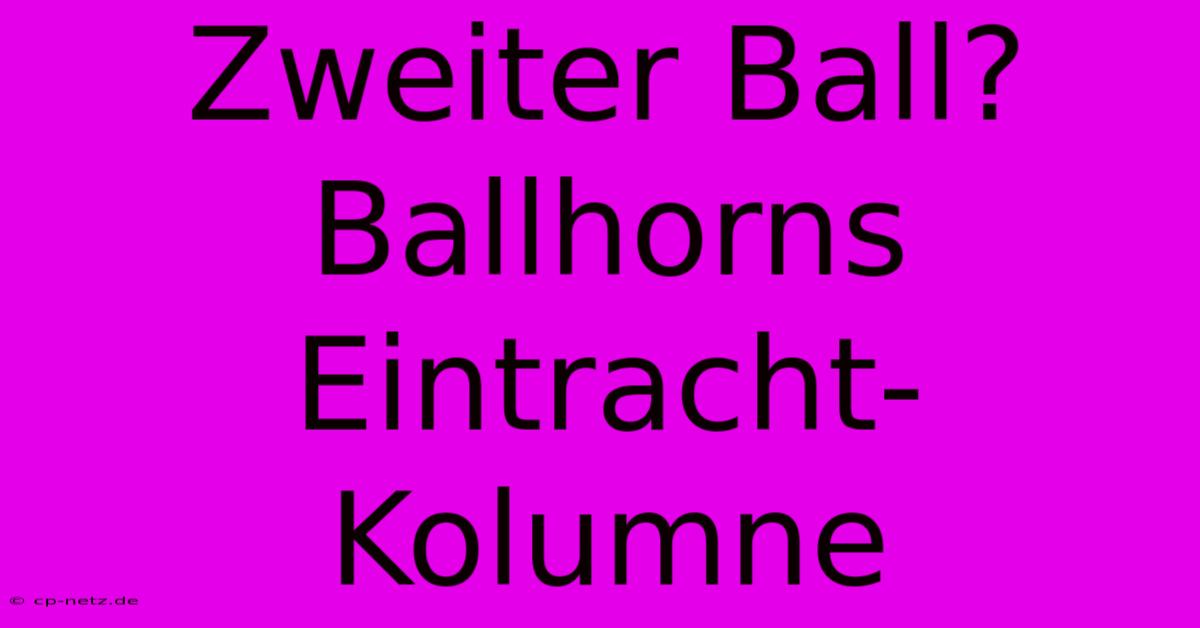 Zweiter Ball? Ballhorns Eintracht-Kolumne