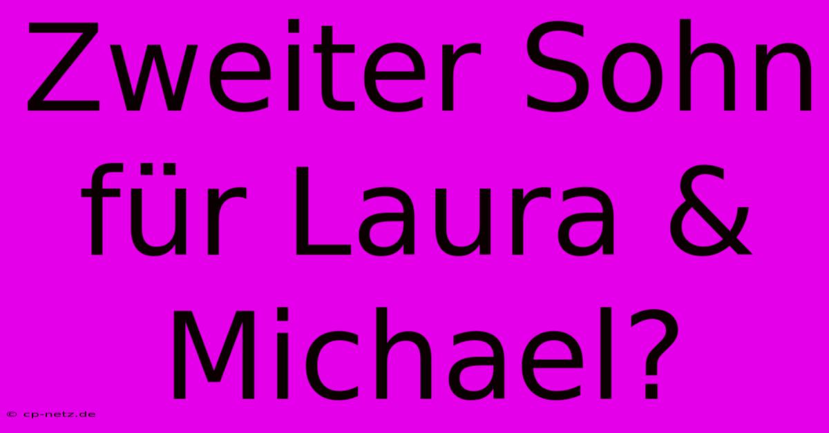 Zweiter Sohn Für Laura & Michael?