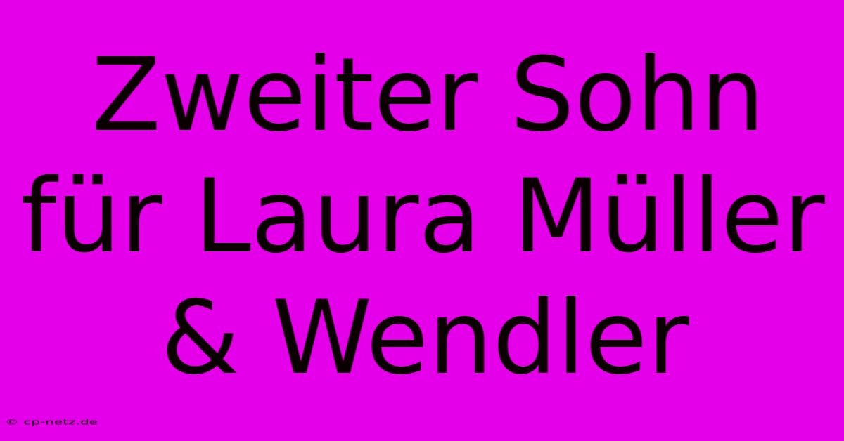 Zweiter Sohn Für Laura Müller & Wendler