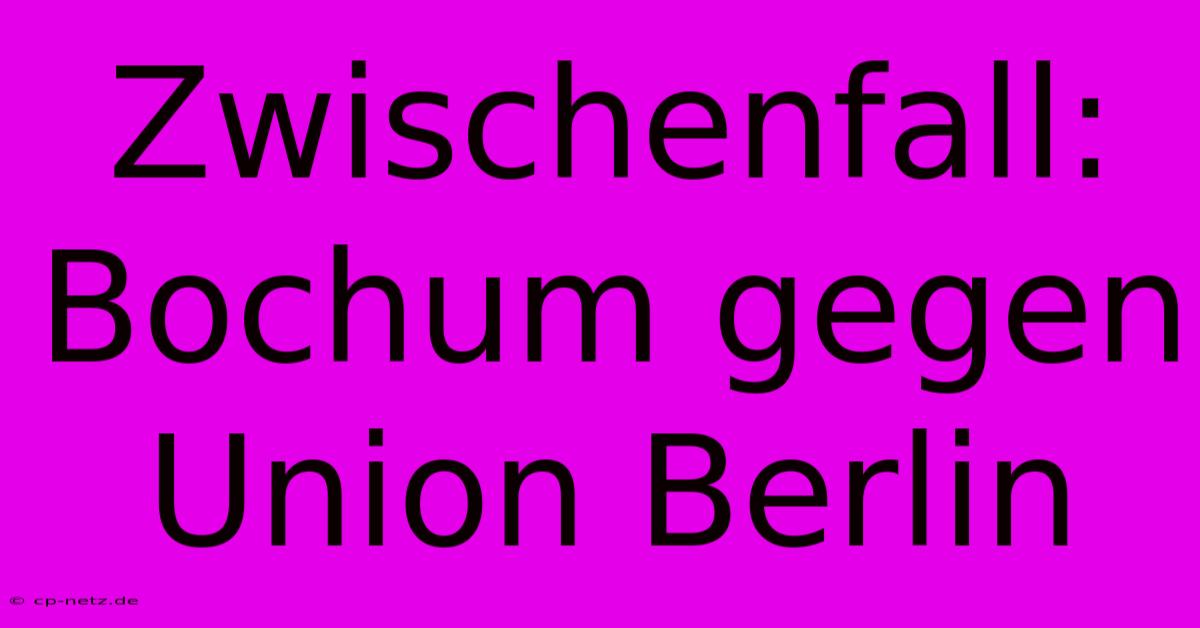 Zwischenfall: Bochum Gegen Union Berlin