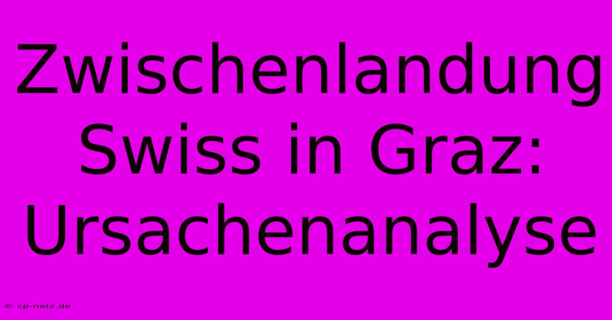 Zwischenlandung Swiss In Graz: Ursachenanalyse