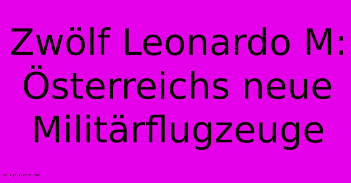 Zwölf Leonardo M: Österreichs Neue Militärflugzeuge